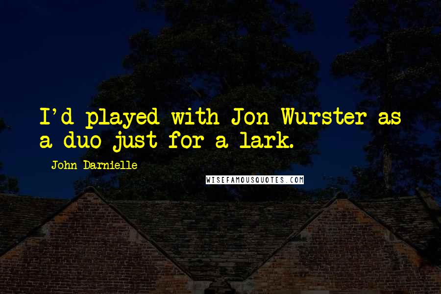 John Darnielle Quotes: I'd played with Jon Wurster as a duo just for a lark.