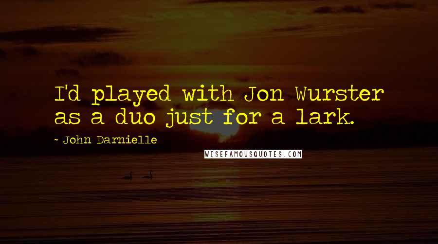 John Darnielle Quotes: I'd played with Jon Wurster as a duo just for a lark.
