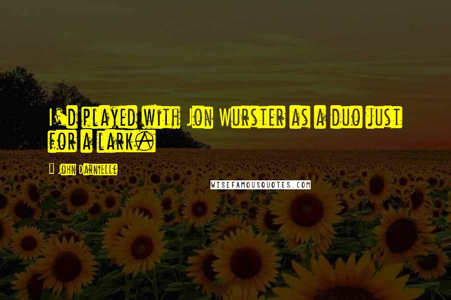 John Darnielle Quotes: I'd played with Jon Wurster as a duo just for a lark.