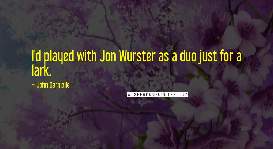 John Darnielle Quotes: I'd played with Jon Wurster as a duo just for a lark.