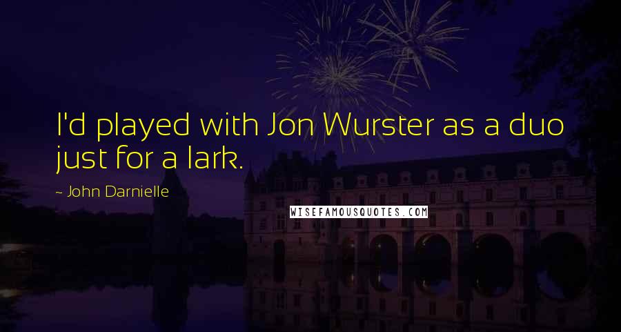 John Darnielle Quotes: I'd played with Jon Wurster as a duo just for a lark.