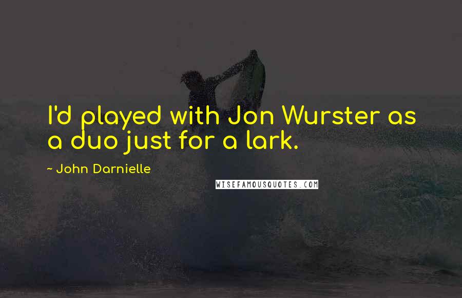 John Darnielle Quotes: I'd played with Jon Wurster as a duo just for a lark.