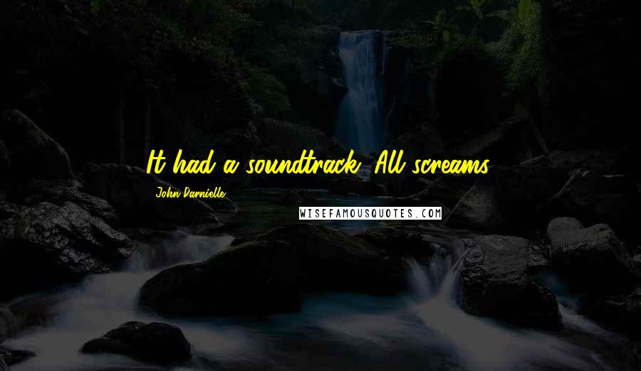 John Darnielle Quotes: It had a soundtrack. All screams.