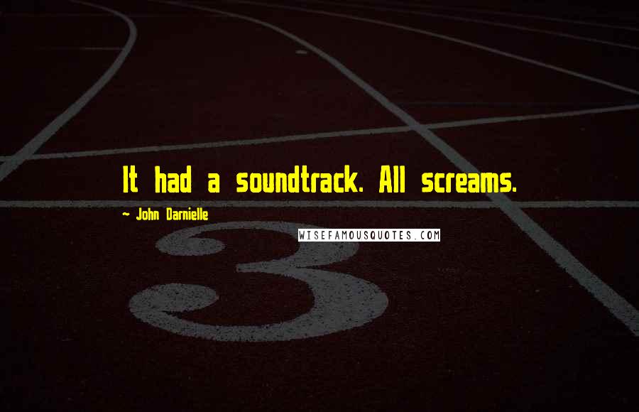 John Darnielle Quotes: It had a soundtrack. All screams.