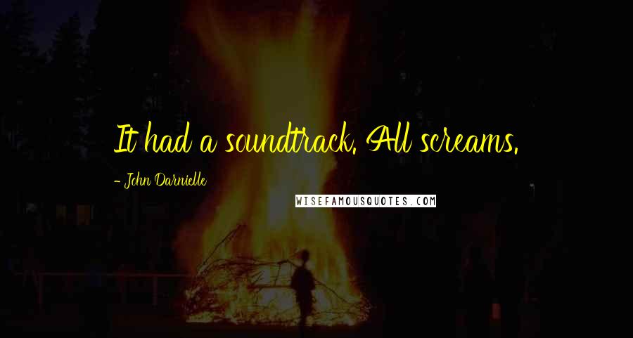 John Darnielle Quotes: It had a soundtrack. All screams.