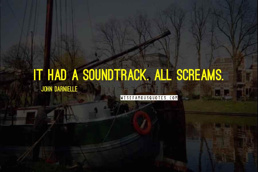 John Darnielle Quotes: It had a soundtrack. All screams.