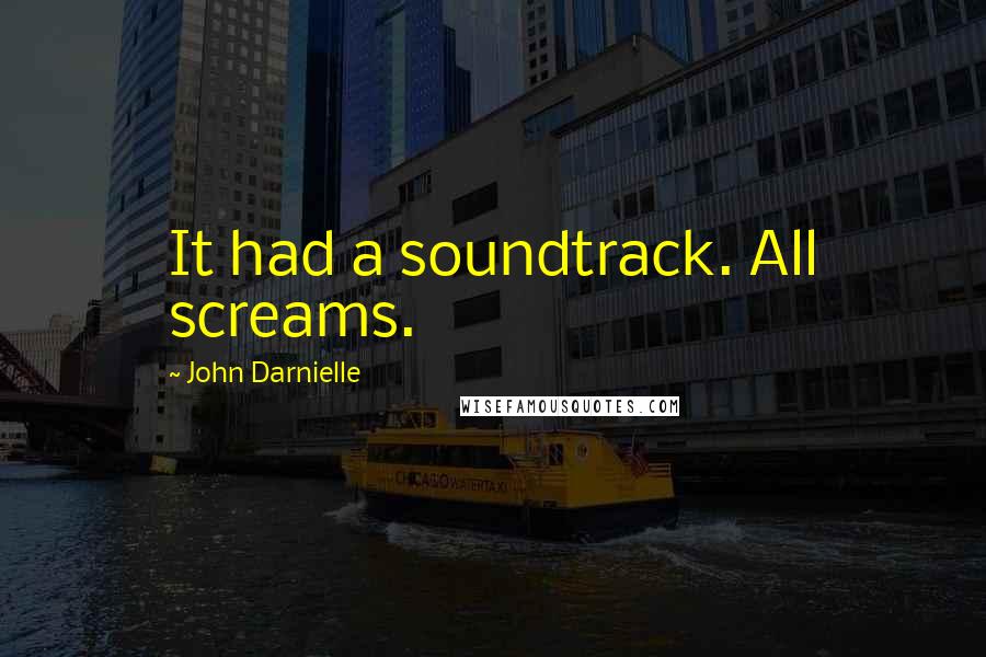 John Darnielle Quotes: It had a soundtrack. All screams.