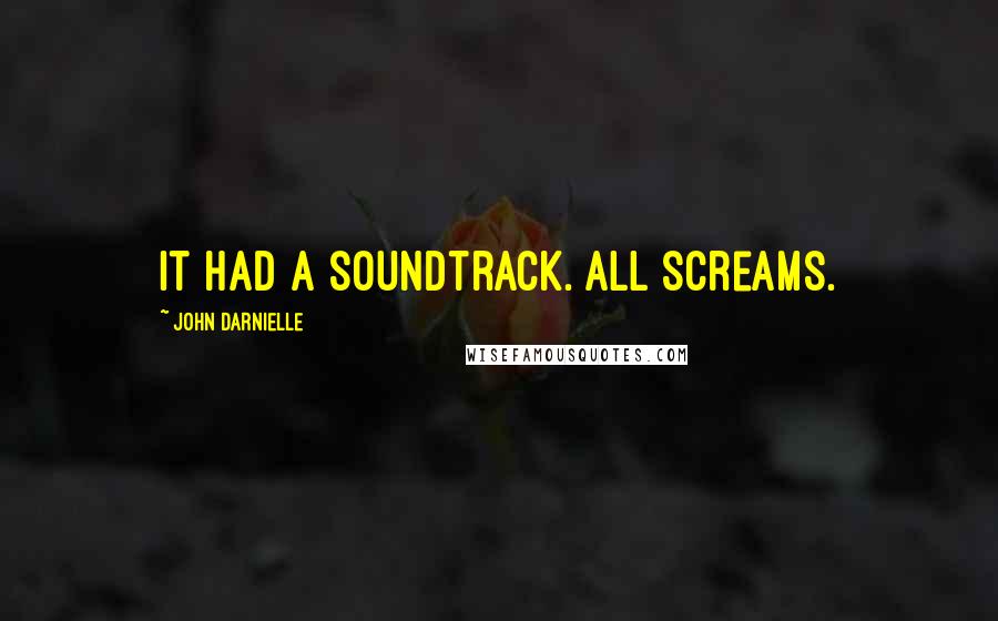 John Darnielle Quotes: It had a soundtrack. All screams.