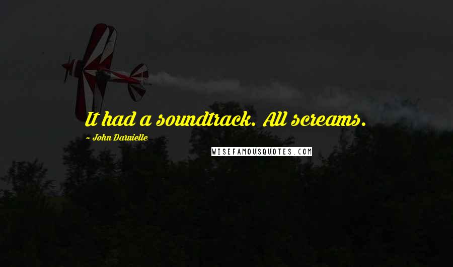 John Darnielle Quotes: It had a soundtrack. All screams.