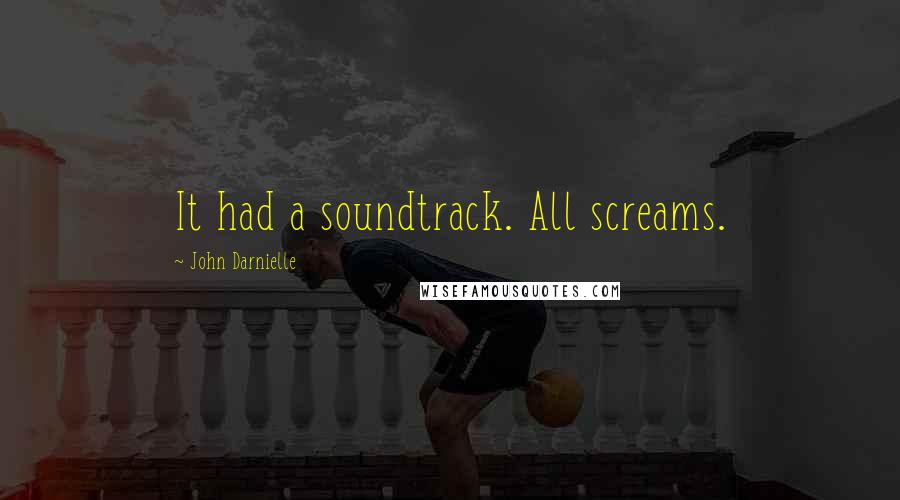 John Darnielle Quotes: It had a soundtrack. All screams.