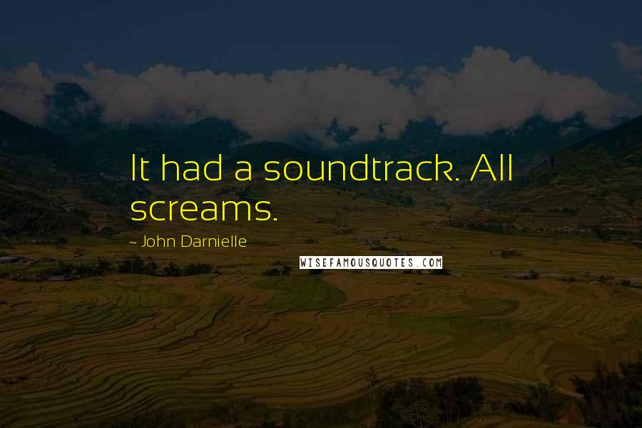 John Darnielle Quotes: It had a soundtrack. All screams.