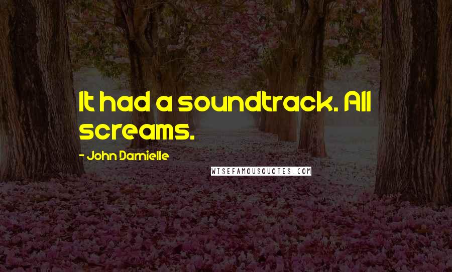 John Darnielle Quotes: It had a soundtrack. All screams.