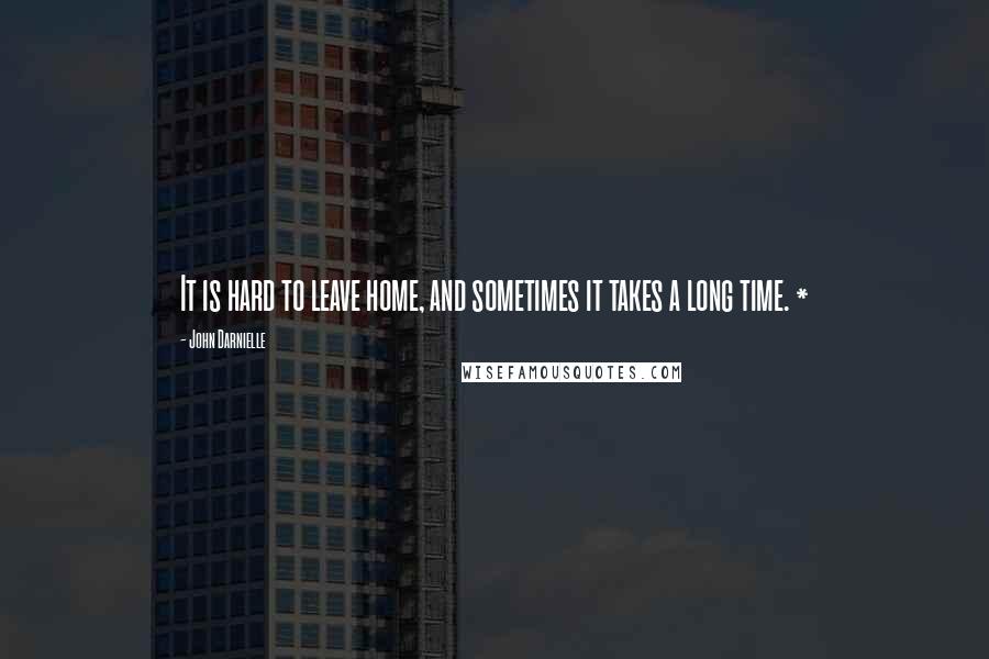 John Darnielle Quotes: It is hard to leave home, and sometimes it takes a long time. *