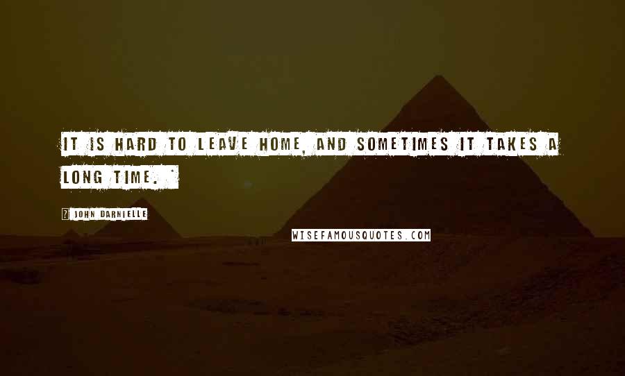 John Darnielle Quotes: It is hard to leave home, and sometimes it takes a long time. *