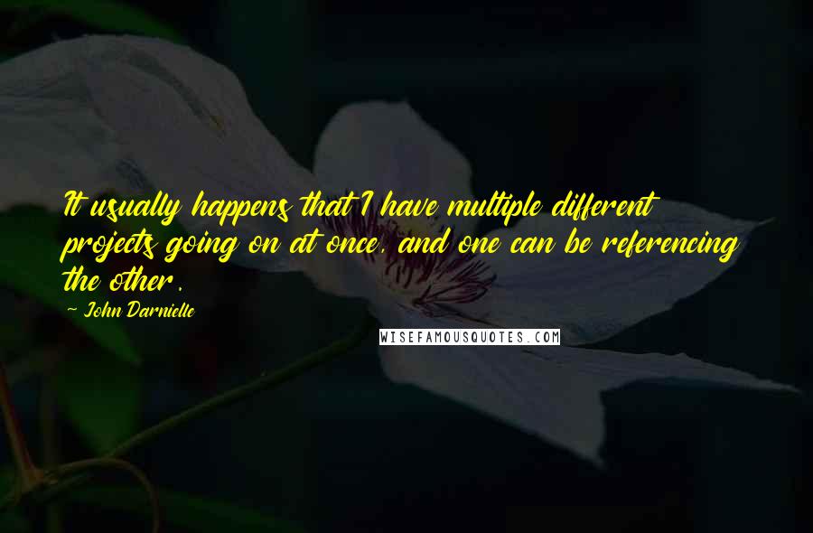 John Darnielle Quotes: It usually happens that I have multiple different projects going on at once, and one can be referencing the other.