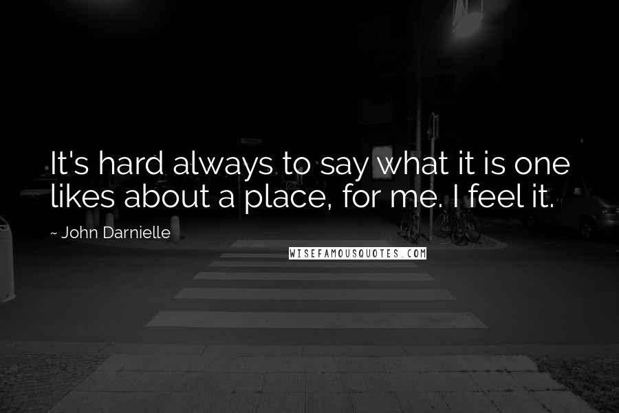 John Darnielle Quotes: It's hard always to say what it is one likes about a place, for me. I feel it.