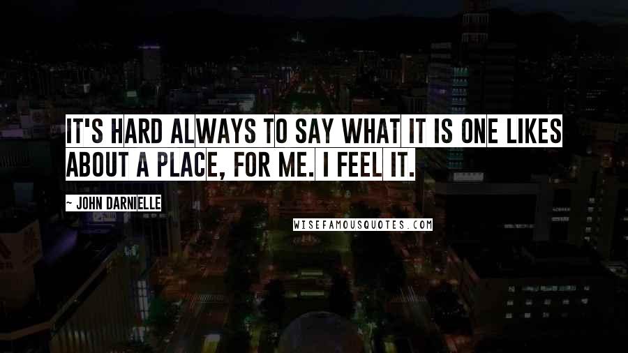 John Darnielle Quotes: It's hard always to say what it is one likes about a place, for me. I feel it.