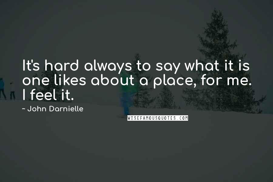 John Darnielle Quotes: It's hard always to say what it is one likes about a place, for me. I feel it.