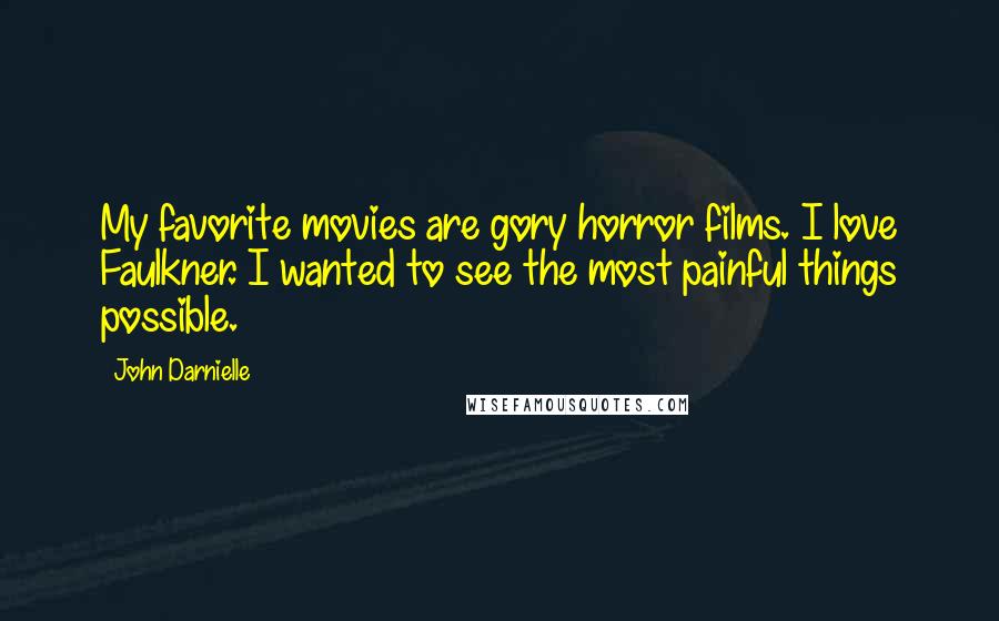 John Darnielle Quotes: My favorite movies are gory horror films. I love Faulkner. I wanted to see the most painful things possible.