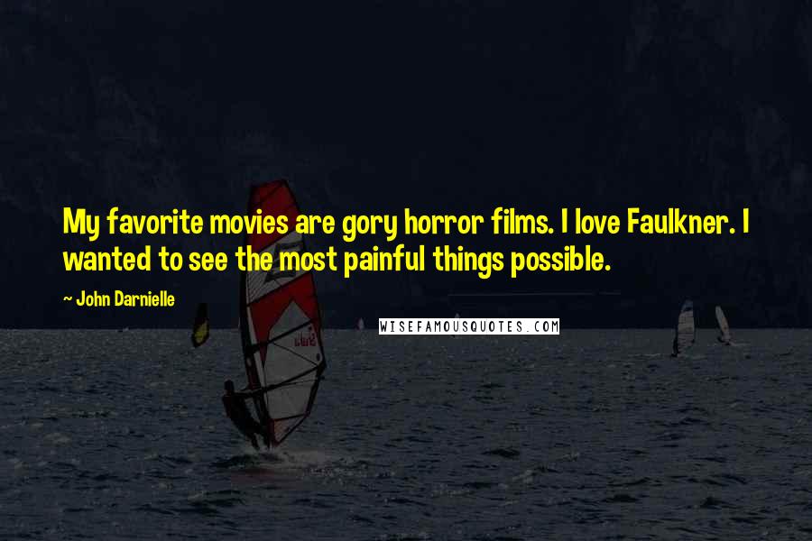 John Darnielle Quotes: My favorite movies are gory horror films. I love Faulkner. I wanted to see the most painful things possible.