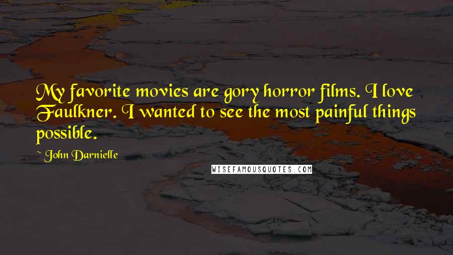 John Darnielle Quotes: My favorite movies are gory horror films. I love Faulkner. I wanted to see the most painful things possible.