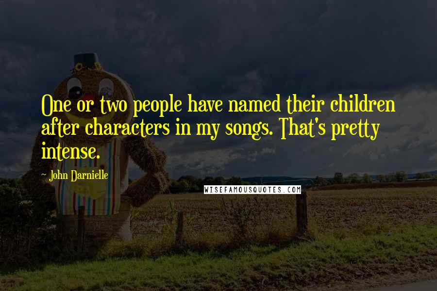 John Darnielle Quotes: One or two people have named their children after characters in my songs. That's pretty intense.