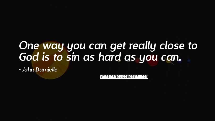 John Darnielle Quotes: One way you can get really close to God is to sin as hard as you can.