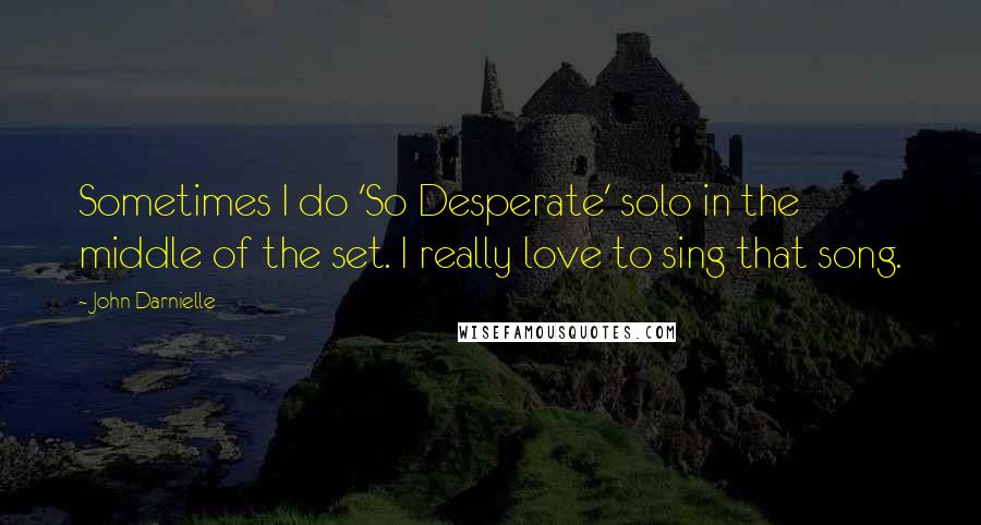 John Darnielle Quotes: Sometimes I do 'So Desperate' solo in the middle of the set. I really love to sing that song.