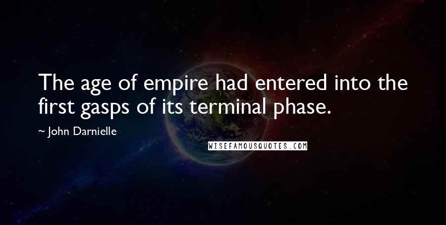 John Darnielle Quotes: The age of empire had entered into the first gasps of its terminal phase.