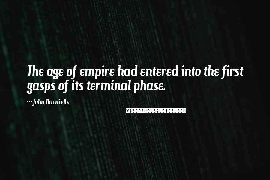 John Darnielle Quotes: The age of empire had entered into the first gasps of its terminal phase.