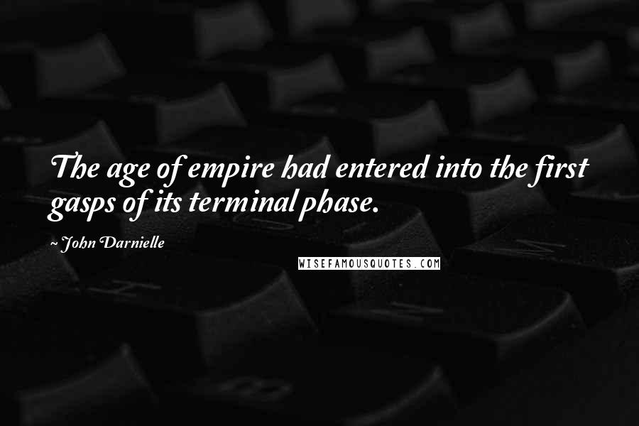 John Darnielle Quotes: The age of empire had entered into the first gasps of its terminal phase.