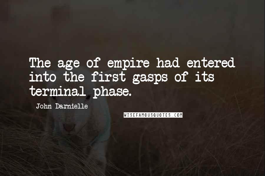 John Darnielle Quotes: The age of empire had entered into the first gasps of its terminal phase.