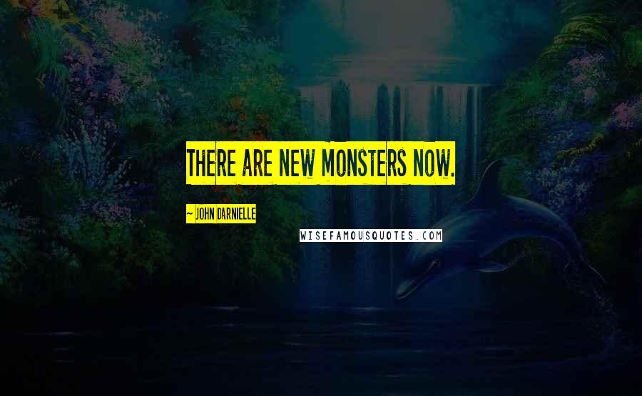 John Darnielle Quotes: There are new monsters now.