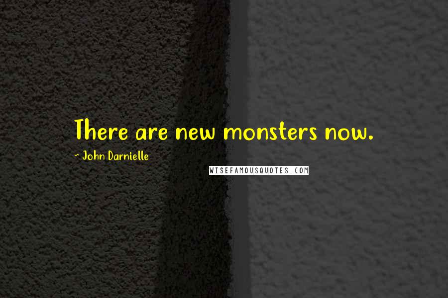 John Darnielle Quotes: There are new monsters now.
