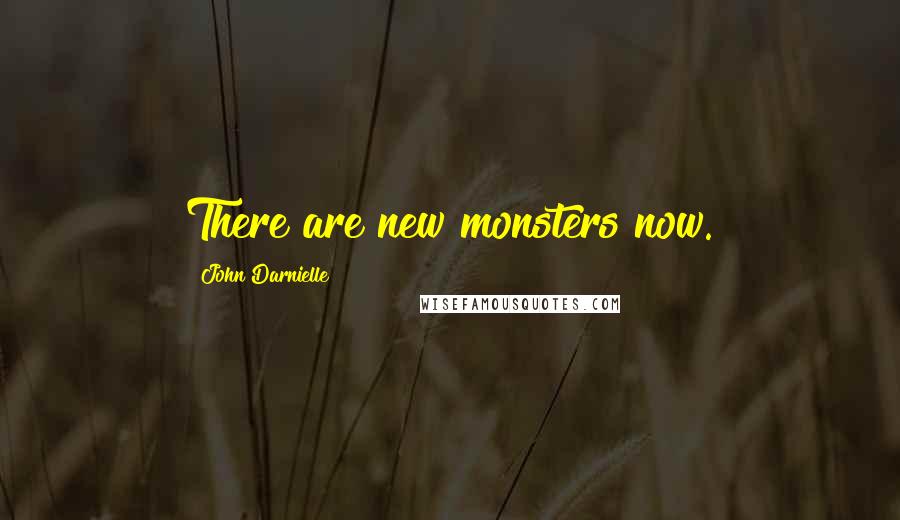 John Darnielle Quotes: There are new monsters now.