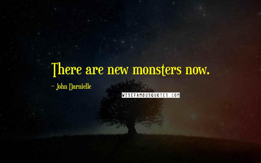 John Darnielle Quotes: There are new monsters now.