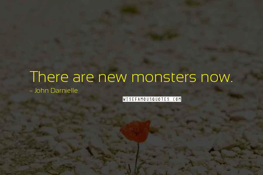 John Darnielle Quotes: There are new monsters now.