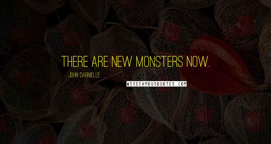 John Darnielle Quotes: There are new monsters now.