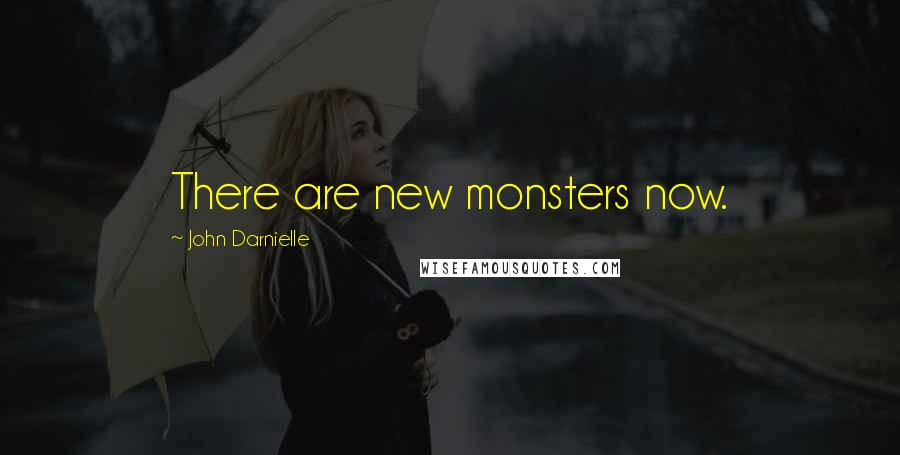 John Darnielle Quotes: There are new monsters now.