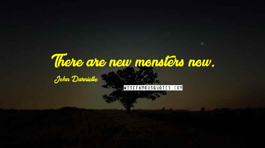 John Darnielle Quotes: There are new monsters now.