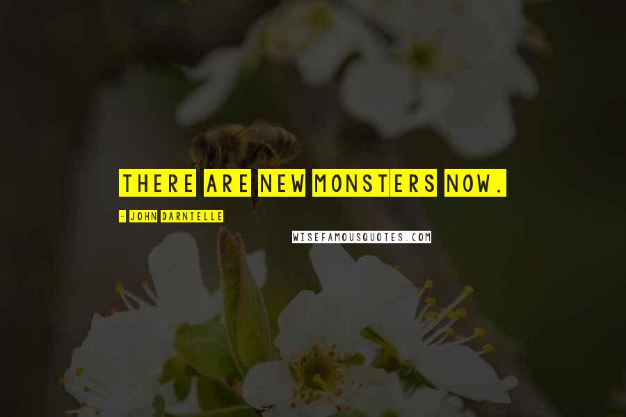 John Darnielle Quotes: There are new monsters now.