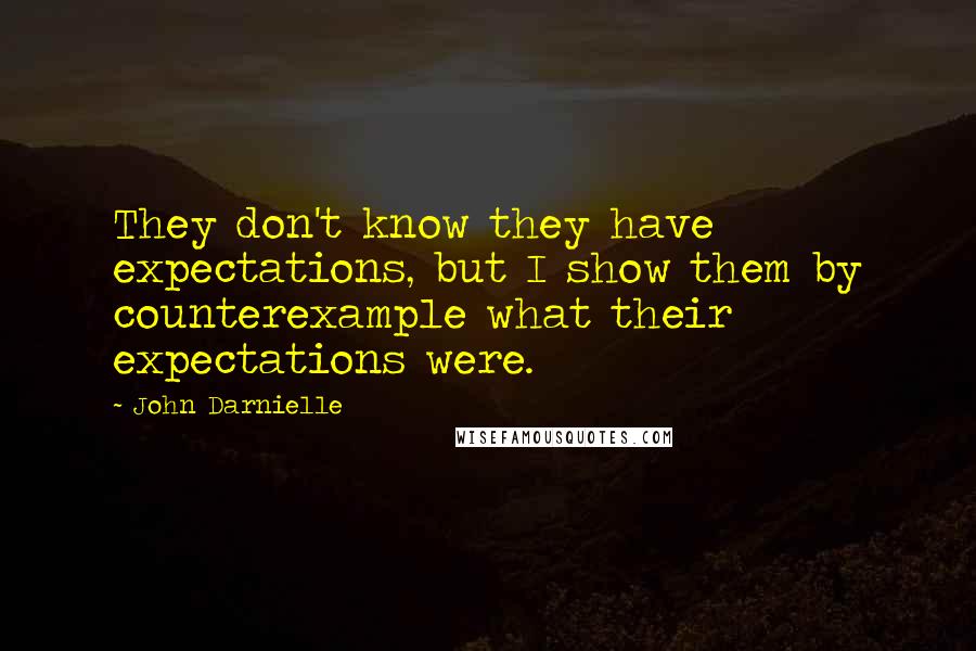 John Darnielle Quotes: They don't know they have expectations, but I show them by counterexample what their expectations were.