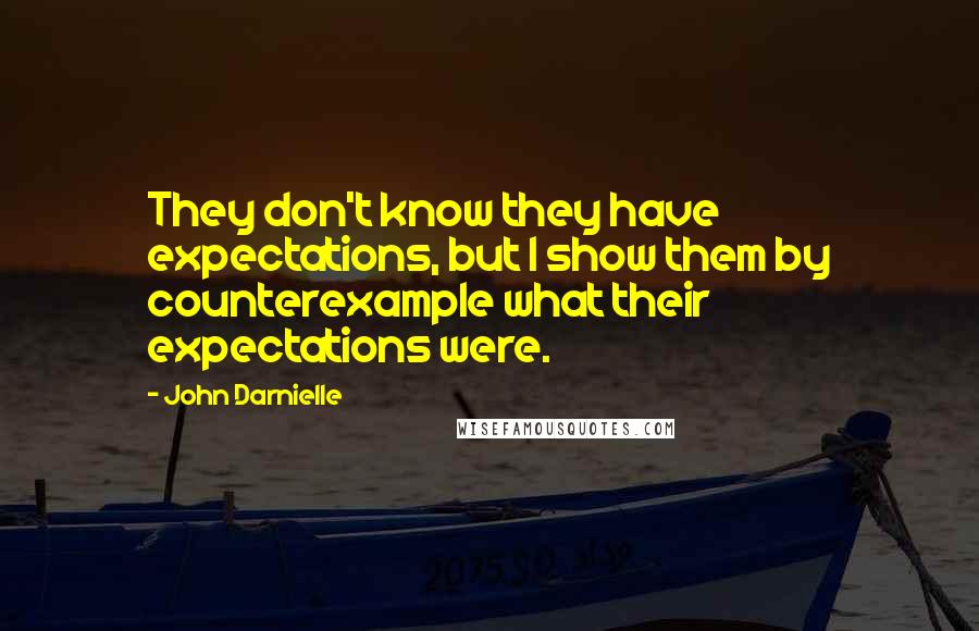 John Darnielle Quotes: They don't know they have expectations, but I show them by counterexample what their expectations were.