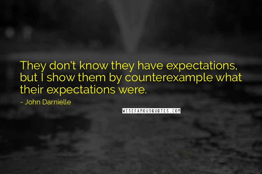 John Darnielle Quotes: They don't know they have expectations, but I show them by counterexample what their expectations were.