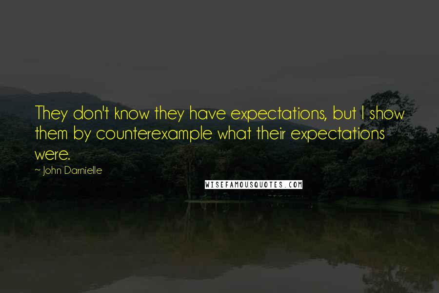 John Darnielle Quotes: They don't know they have expectations, but I show them by counterexample what their expectations were.