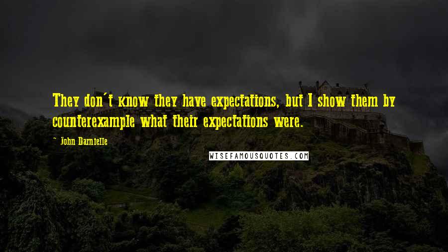 John Darnielle Quotes: They don't know they have expectations, but I show them by counterexample what their expectations were.