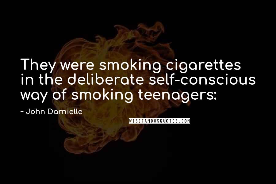 John Darnielle Quotes: They were smoking cigarettes in the deliberate self-conscious way of smoking teenagers: