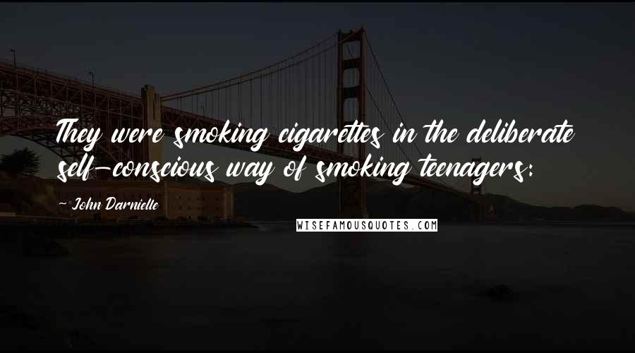 John Darnielle Quotes: They were smoking cigarettes in the deliberate self-conscious way of smoking teenagers:
