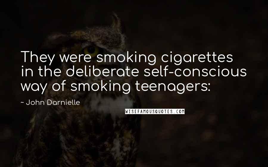 John Darnielle Quotes: They were smoking cigarettes in the deliberate self-conscious way of smoking teenagers: