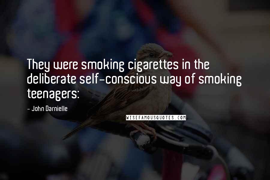 John Darnielle Quotes: They were smoking cigarettes in the deliberate self-conscious way of smoking teenagers:
